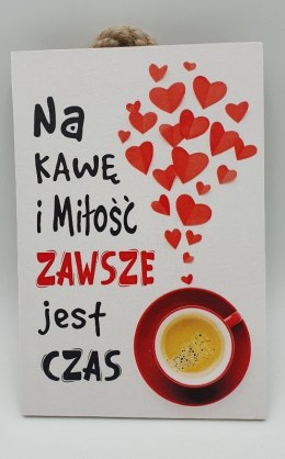 Tabliczka/obraz do zawieszenia 10x15 NA KAWĘ I MIŁOŚĆ ZAWSZE JEST CZAS